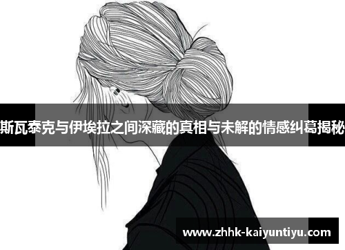 斯瓦泰克与伊埃拉之间深藏的真相与未解的情感纠葛揭秘