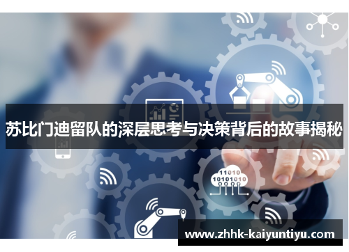 苏比门迪留队的深层思考与决策背后的故事揭秘