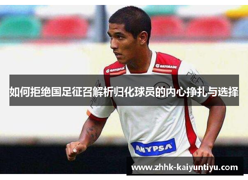 如何拒绝国足征召解析归化球员的内心挣扎与选择