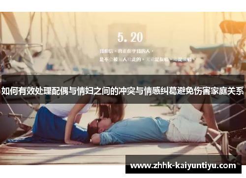 如何有效处理配偶与情妇之间的冲突与情感纠葛避免伤害家庭关系