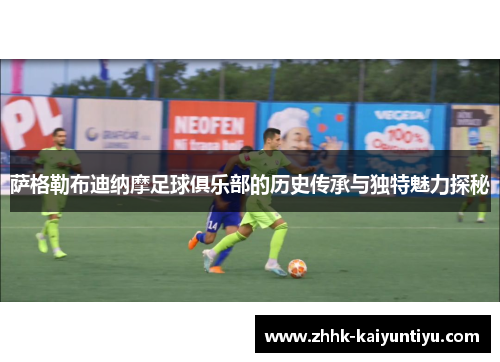 萨格勒布迪纳摩足球俱乐部的历史传承与独特魅力探秘